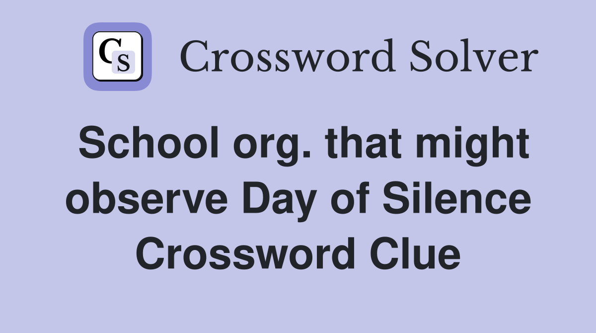 School org. that might observe Day of Silence Crossword Clue