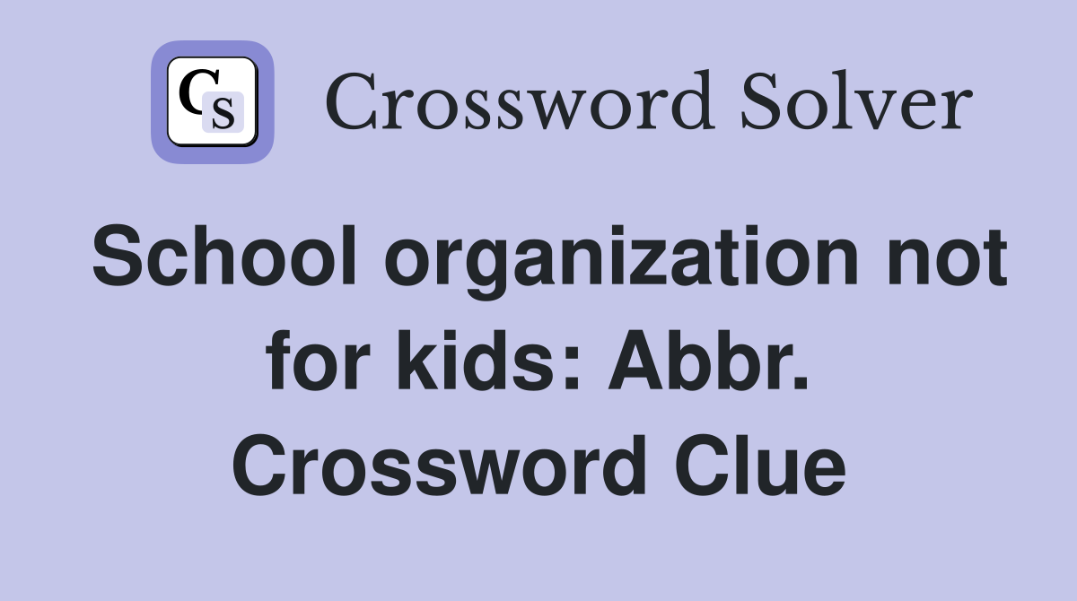 School organization not for kids: Abbr. Crossword Clue