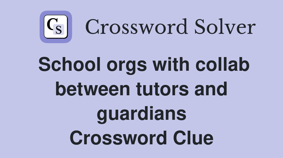 School orgs with collab between tutors and guardians Crossword Clue