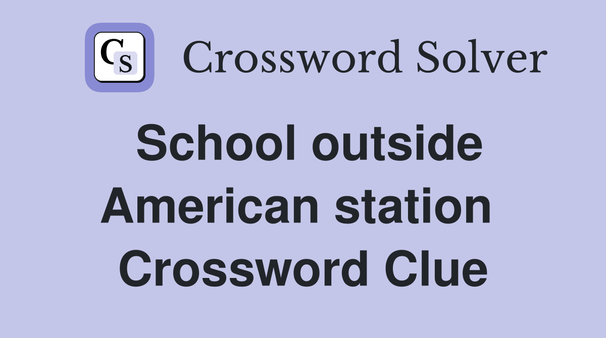 School outside American station  Crossword Clue