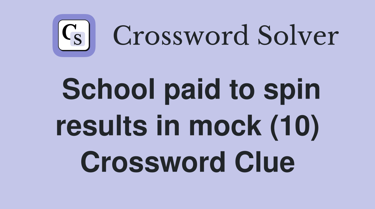 School paid to spin results in mock (10) Crossword Clue