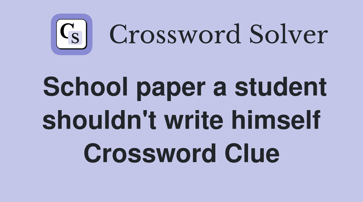 School paper a student shouldn't write himself Crossword Clue