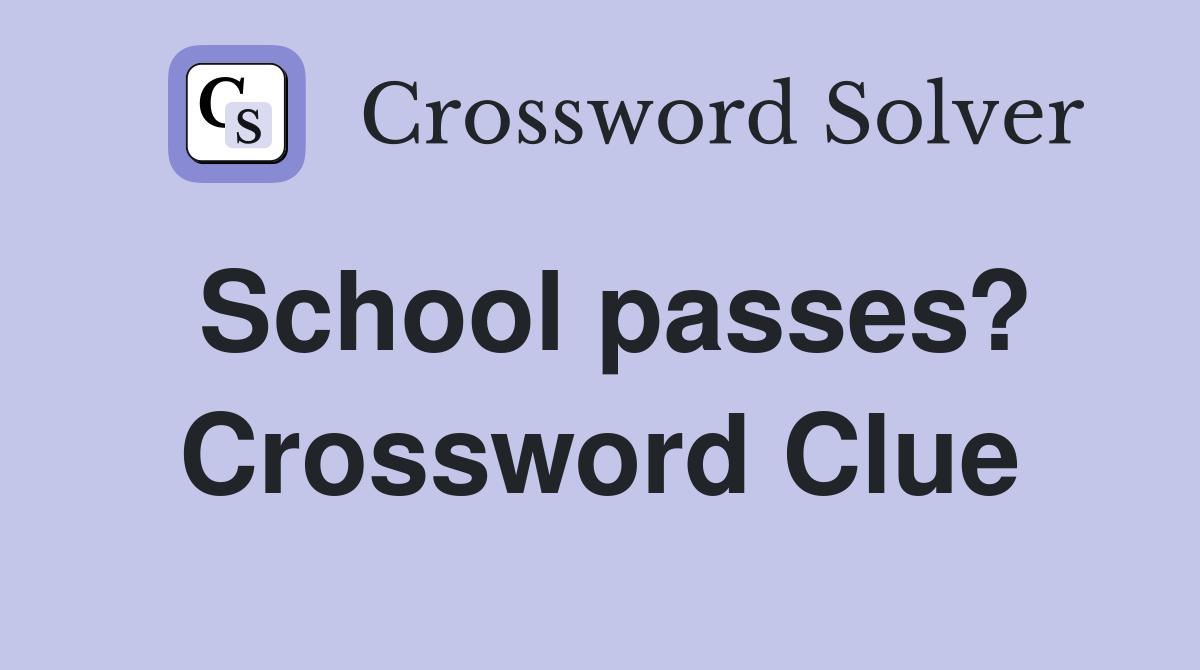 School passes? Crossword Clue