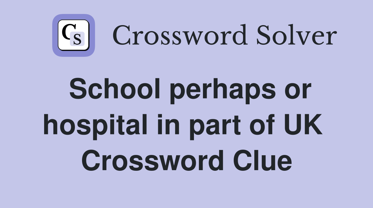 School perhaps or hospital in part of UK  Crossword Clue