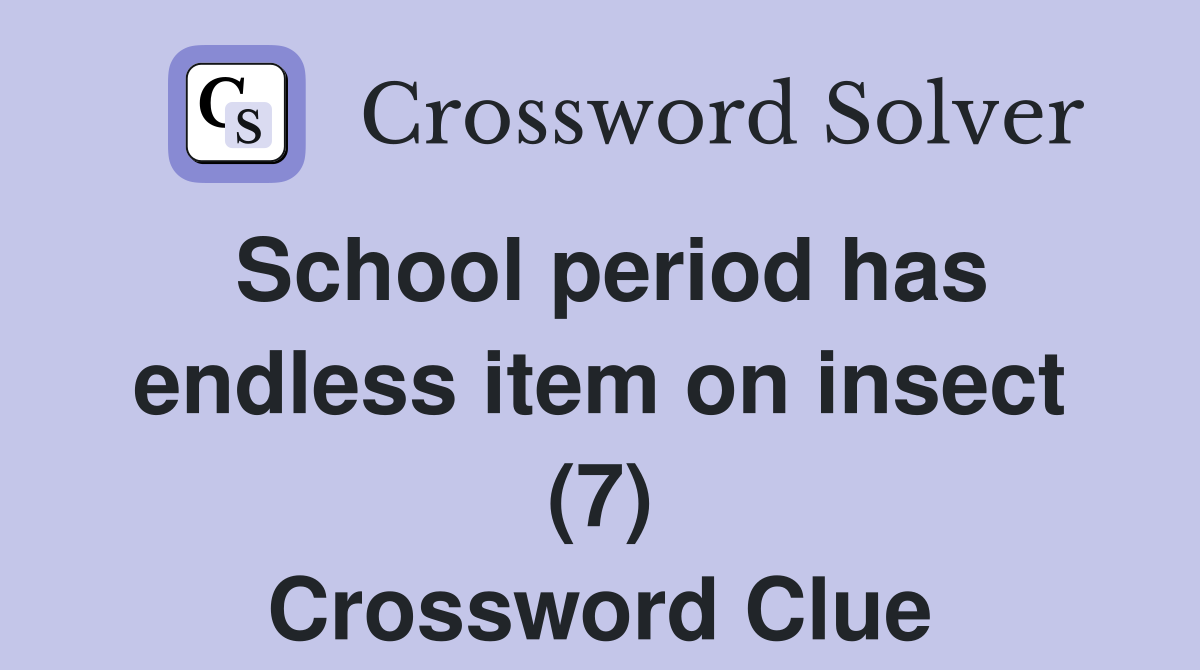 School period has endless item on insect (7) Crossword Clue