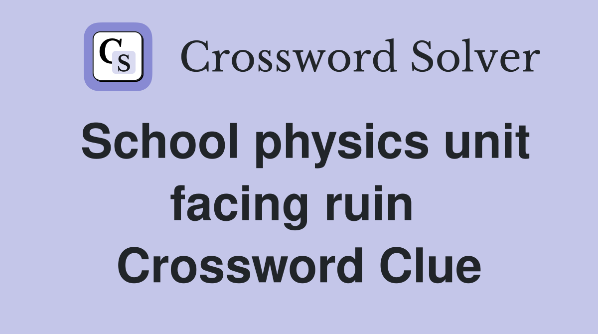 School physics unit facing ruin  Crossword Clue