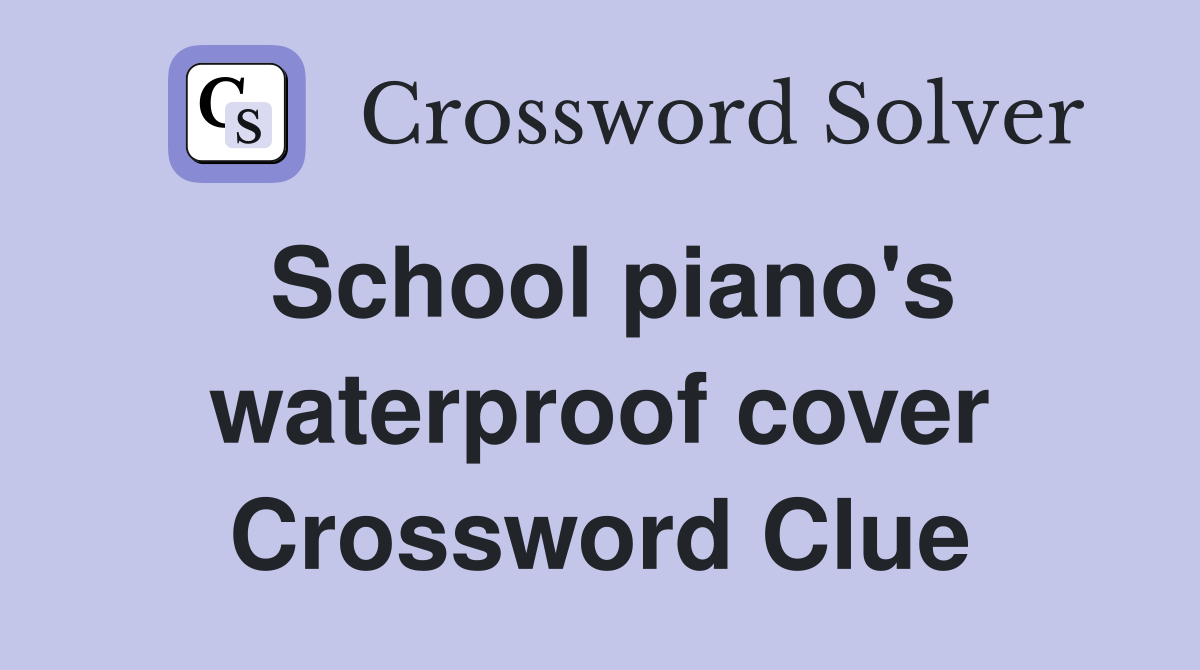 School piano's waterproof cover Crossword Clue