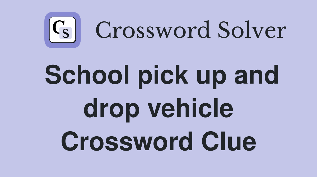 School pick up and drop vehicle Crossword Clue