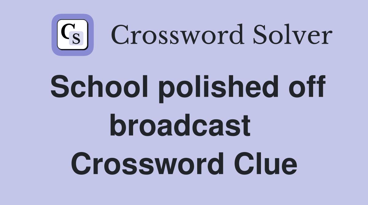 School polished off broadcast  Crossword Clue