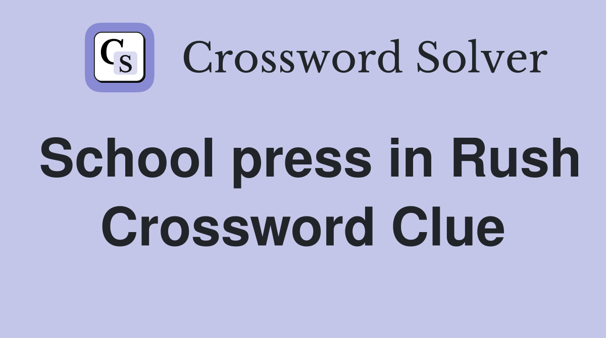 School press in Rush Crossword Clue