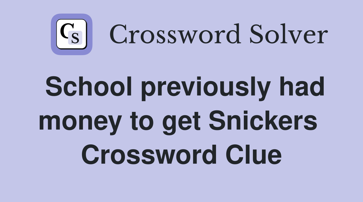 School previously had money to get Snickers  Crossword Clue