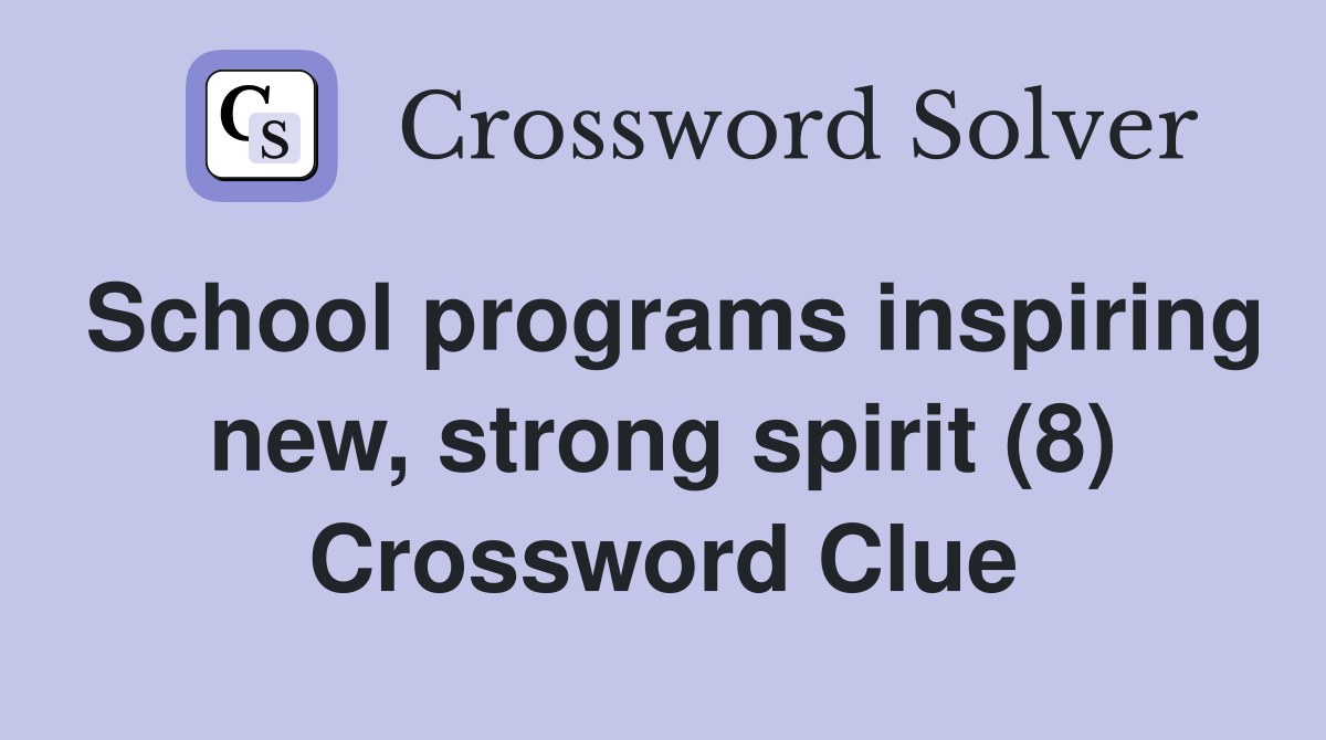 School programs inspiring new, strong spirit (8) Crossword Clue