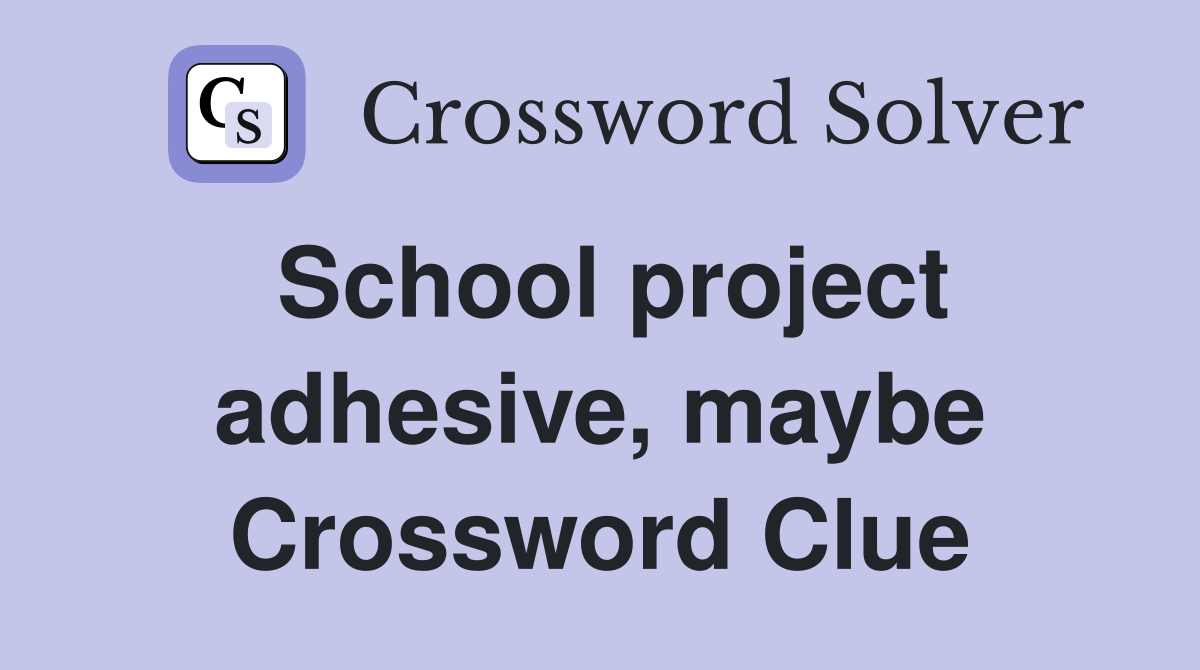 School project adhesive, maybe Crossword Clue