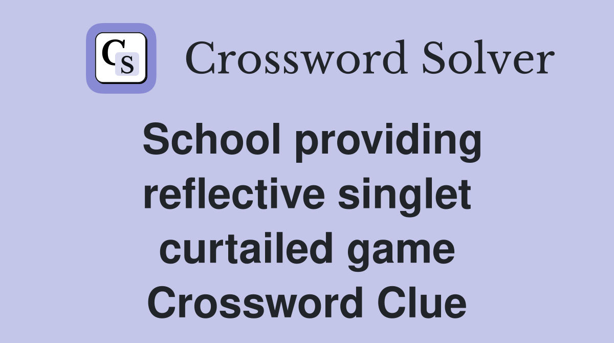 School providing reflective singlet curtailed game Crossword Clue