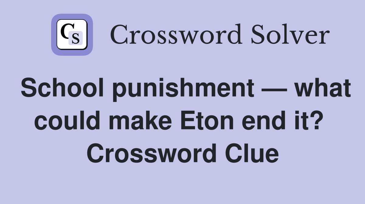 School punishment — what could make Eton end it?  Crossword Clue