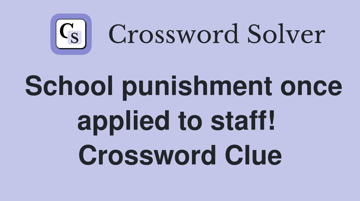 School punishment once applied to staff!  Crossword Clue