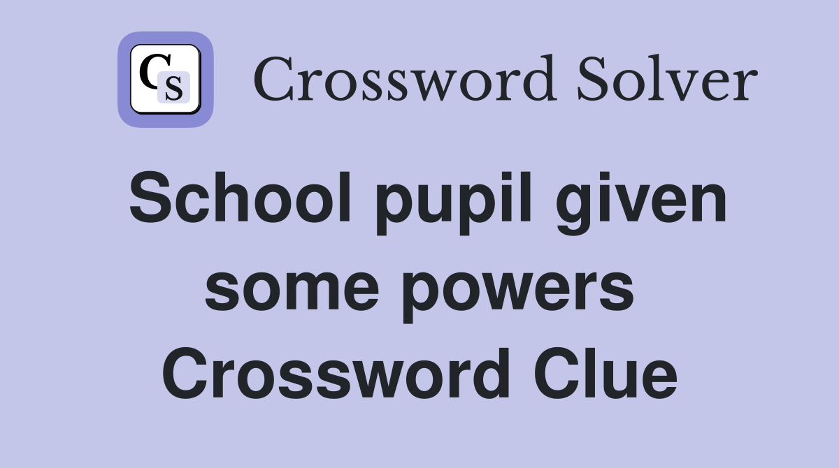 School pupil given some powers Crossword Clue