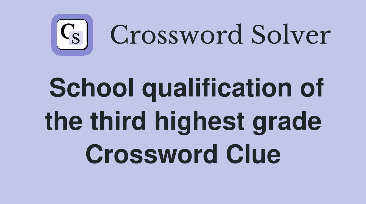 School qualification of the third highest grade Crossword Clue