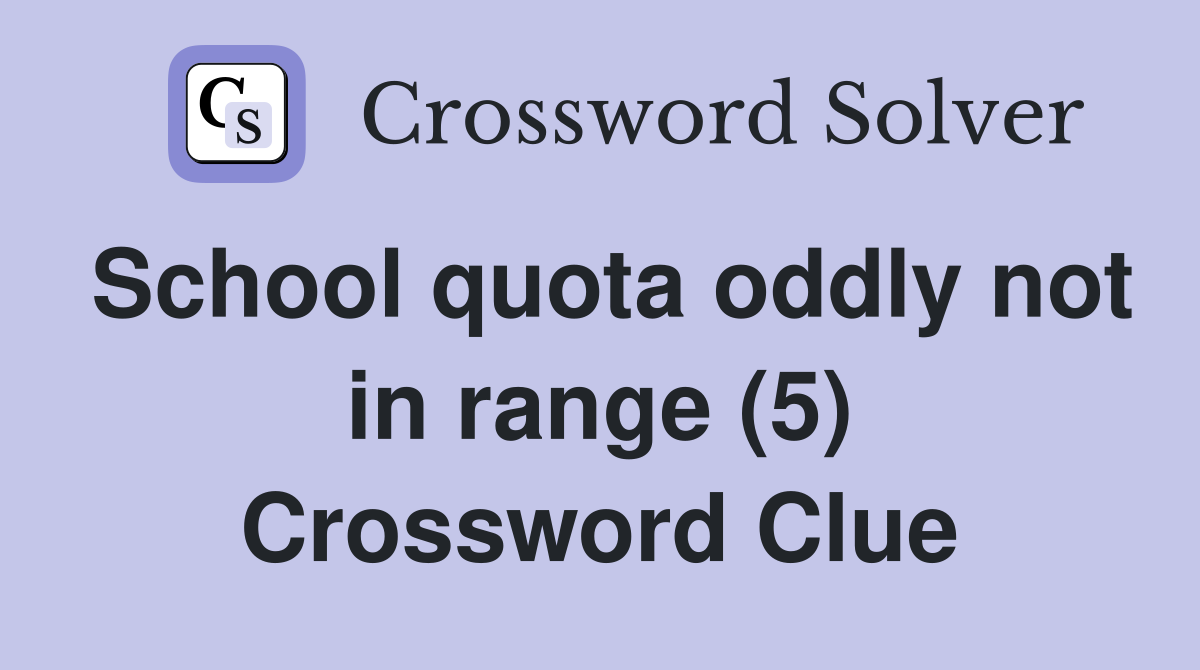 School quota oddly not in range (5) Crossword Clue