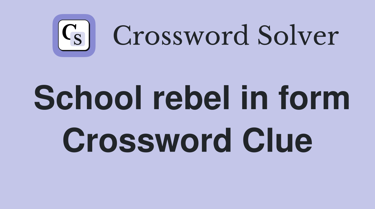 School rebel in form Crossword Clue