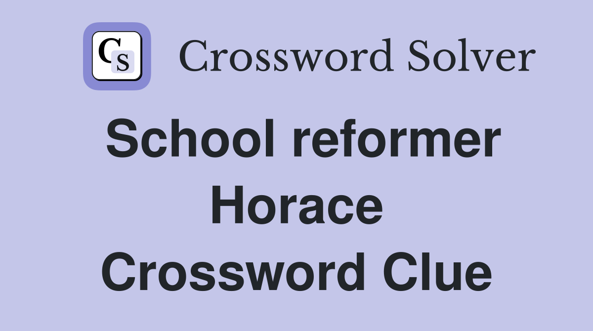 School reformer Horace Crossword Clue