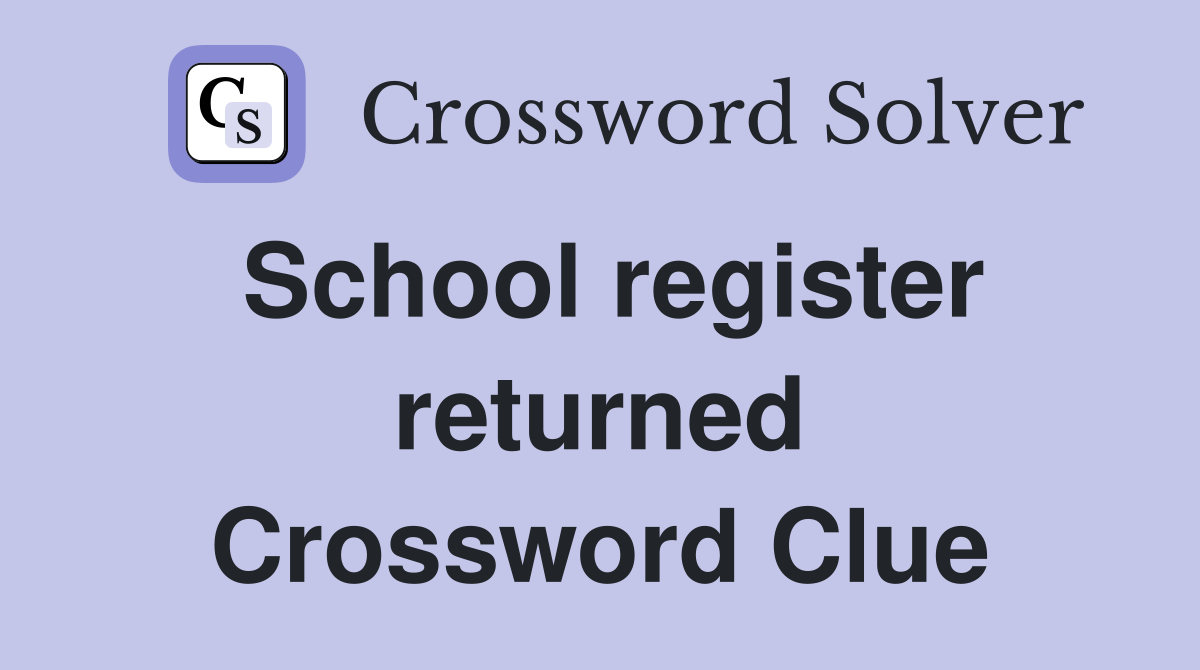 School register returned Crossword Clue