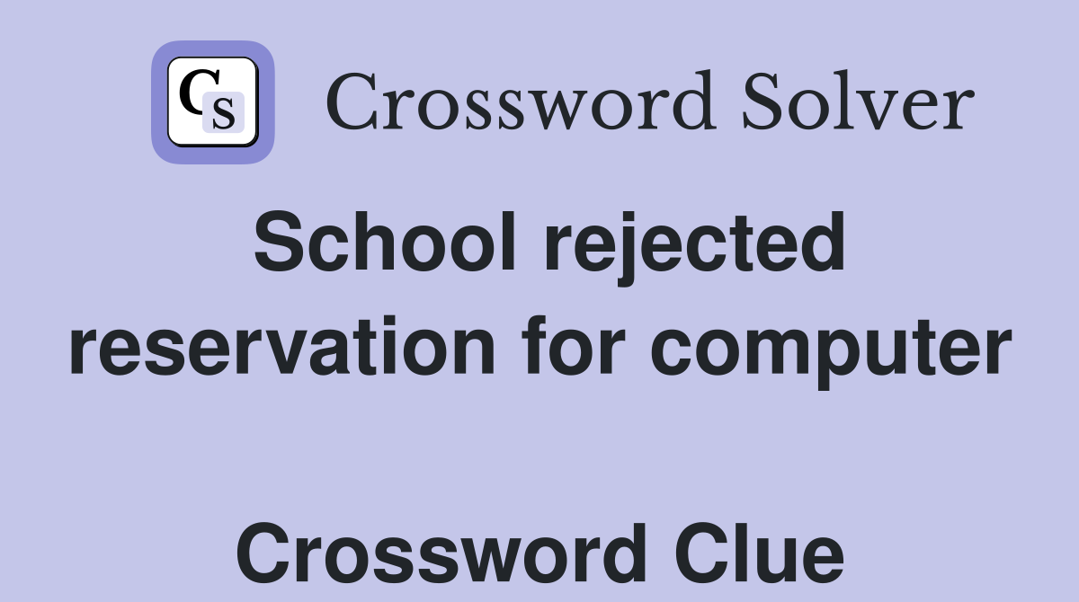 School rejected reservation for computer  Crossword Clue