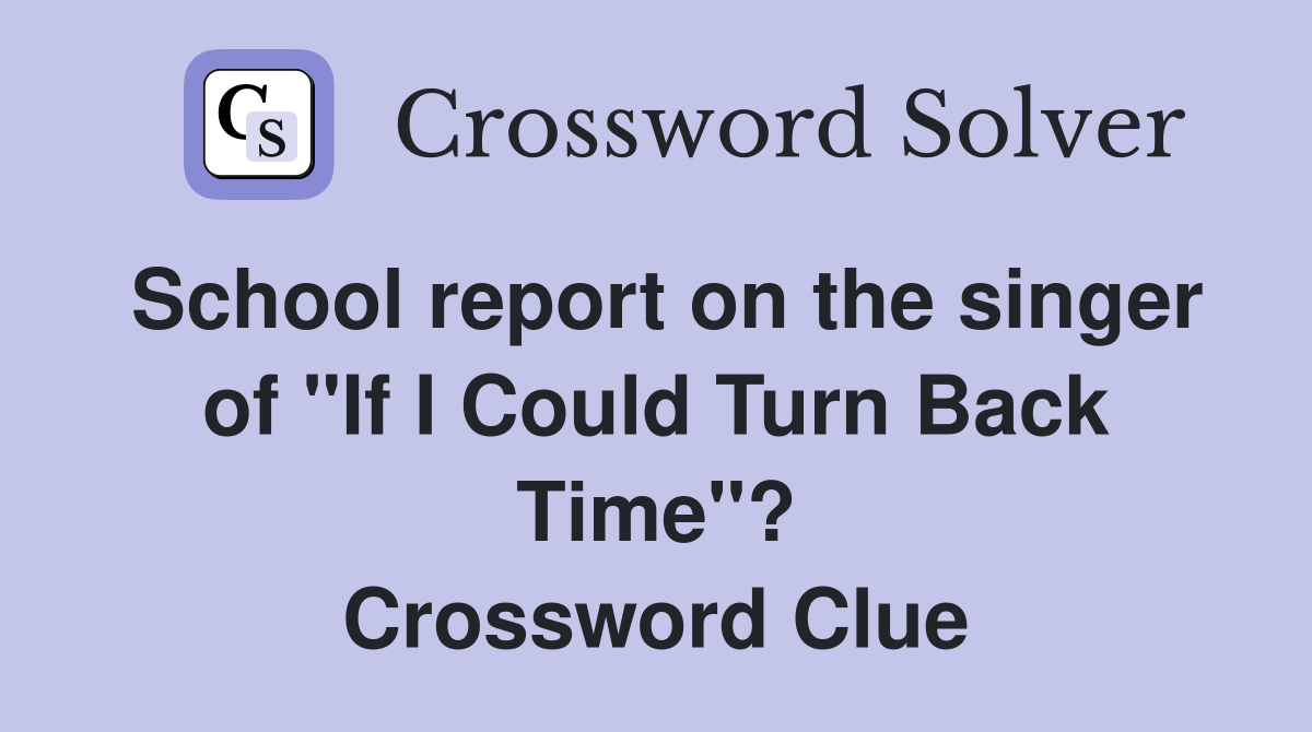 School report on the singer of "If I Could Turn Back Time"? Crossword Clue