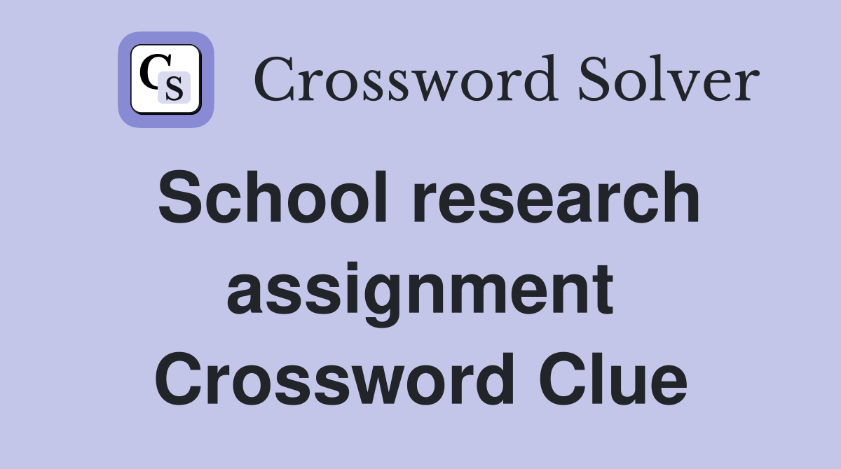 School research assignment Crossword Clue