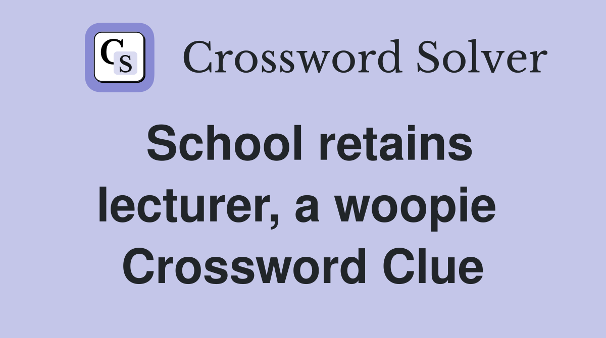 School retains lecturer, a woopie  Crossword Clue
