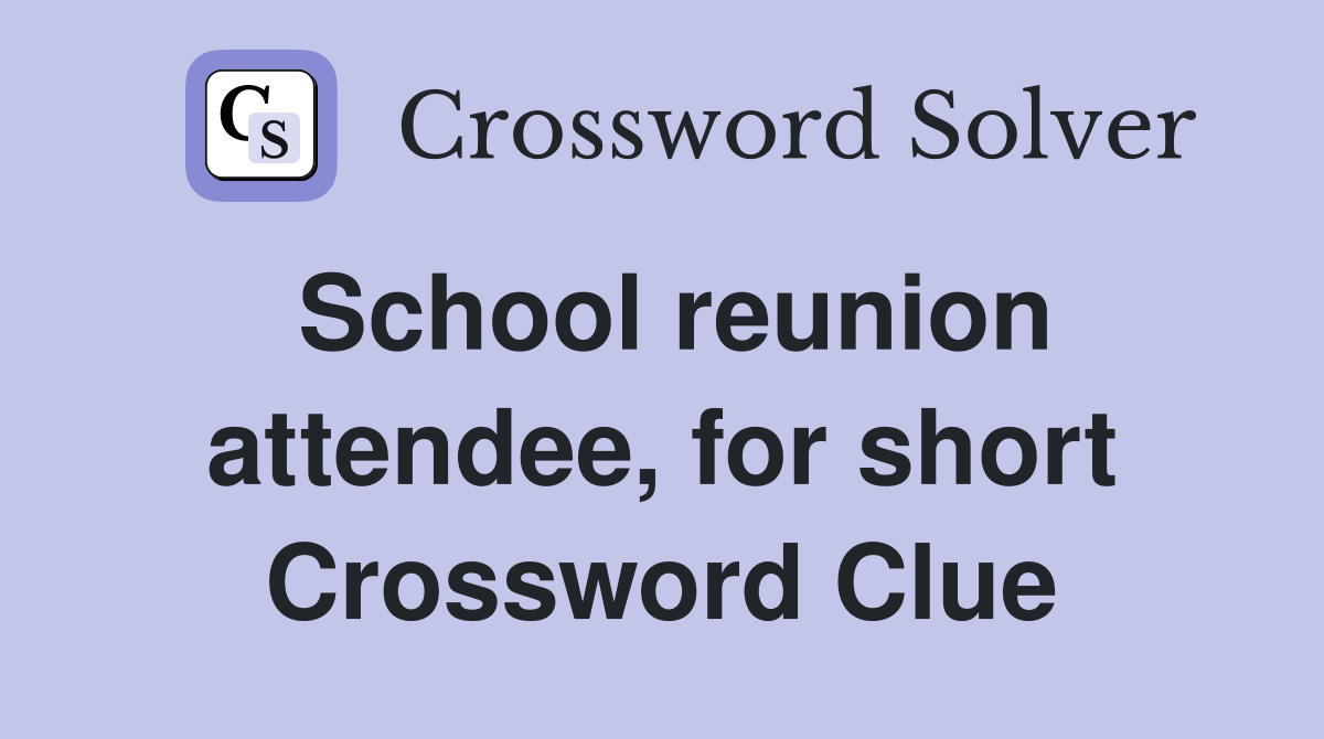 School reunion attendee, for short Crossword Clue