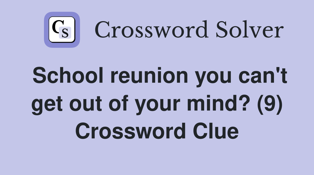 School reunion you can't get out of your mind? (9) Crossword Clue