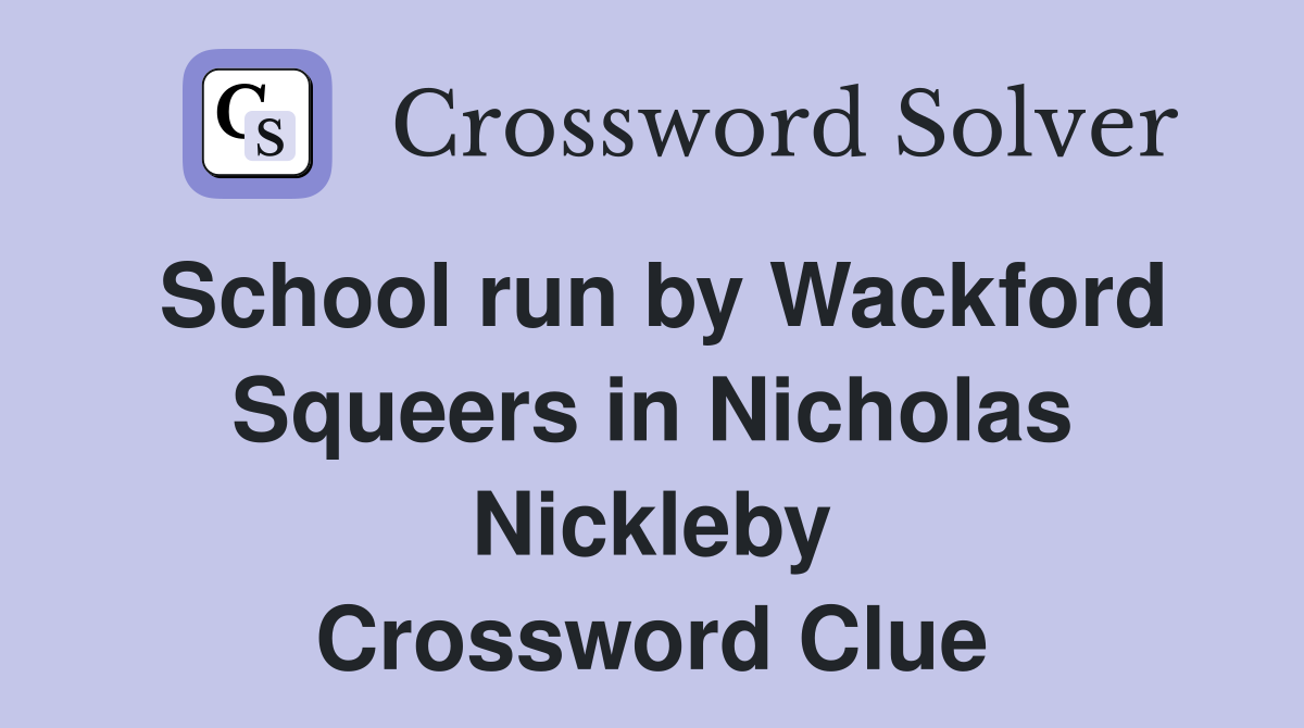 School run by Wackford Squeers in Nicholas Nickleby Crossword Clue