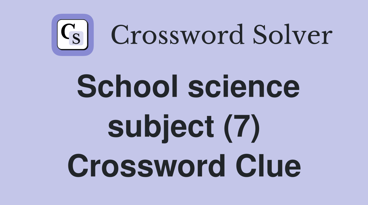 School science subject (7) Crossword Clue
