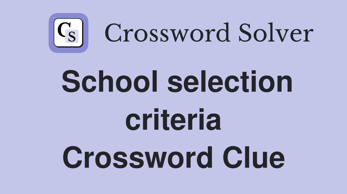 School selection criteria Crossword Clue
