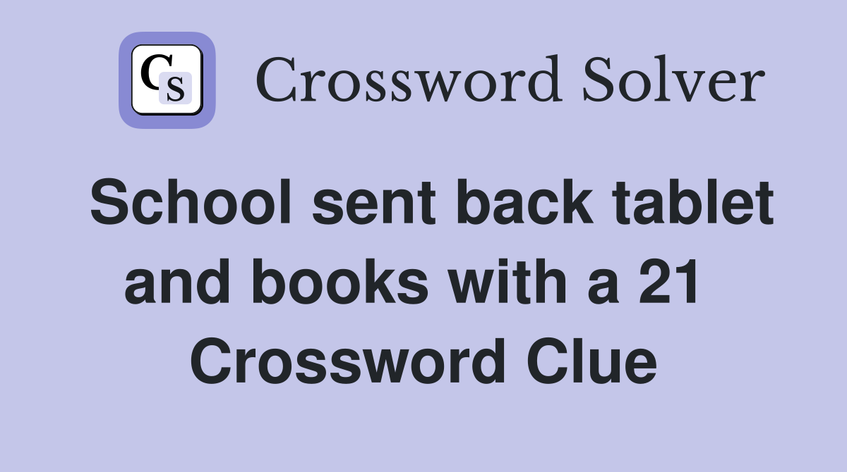 School sent back tablet and books with a 21  Crossword Clue