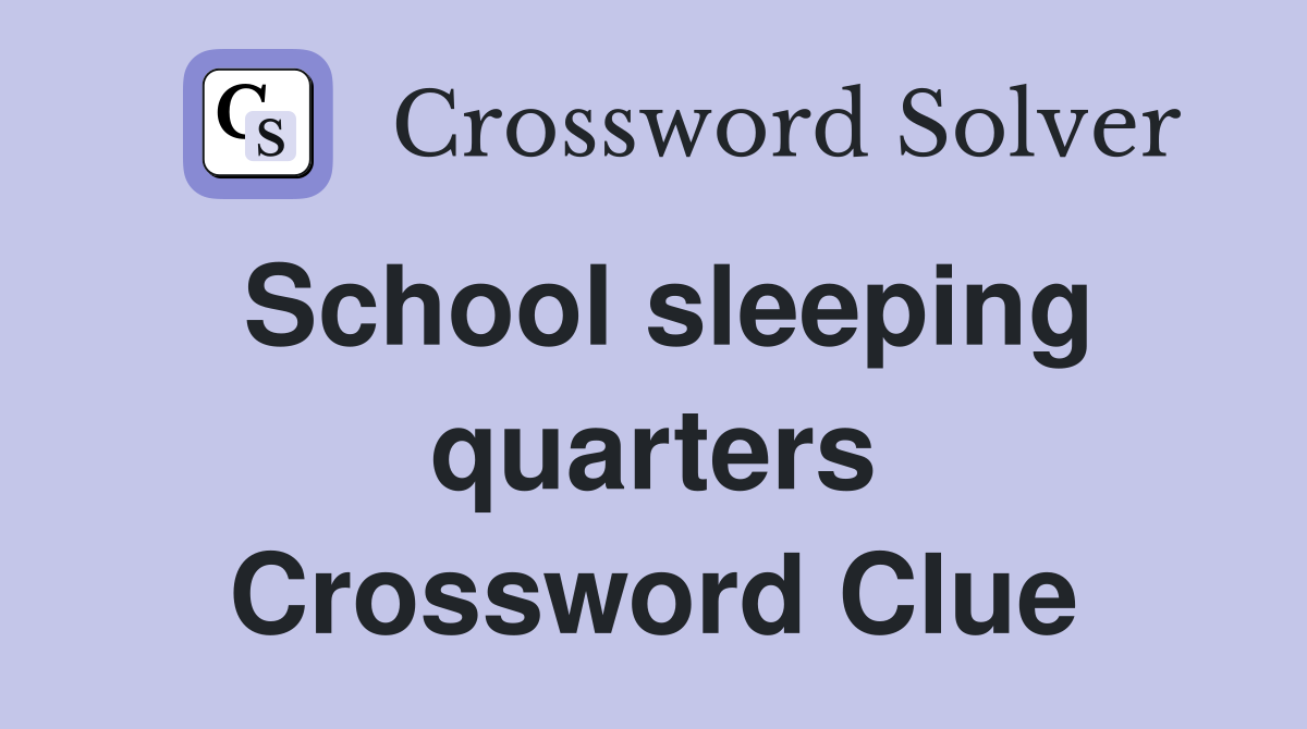 School sleeping quarters Crossword Clue