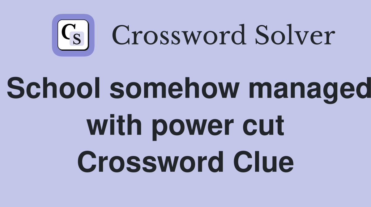 School somehow managed with power cut Crossword Clue