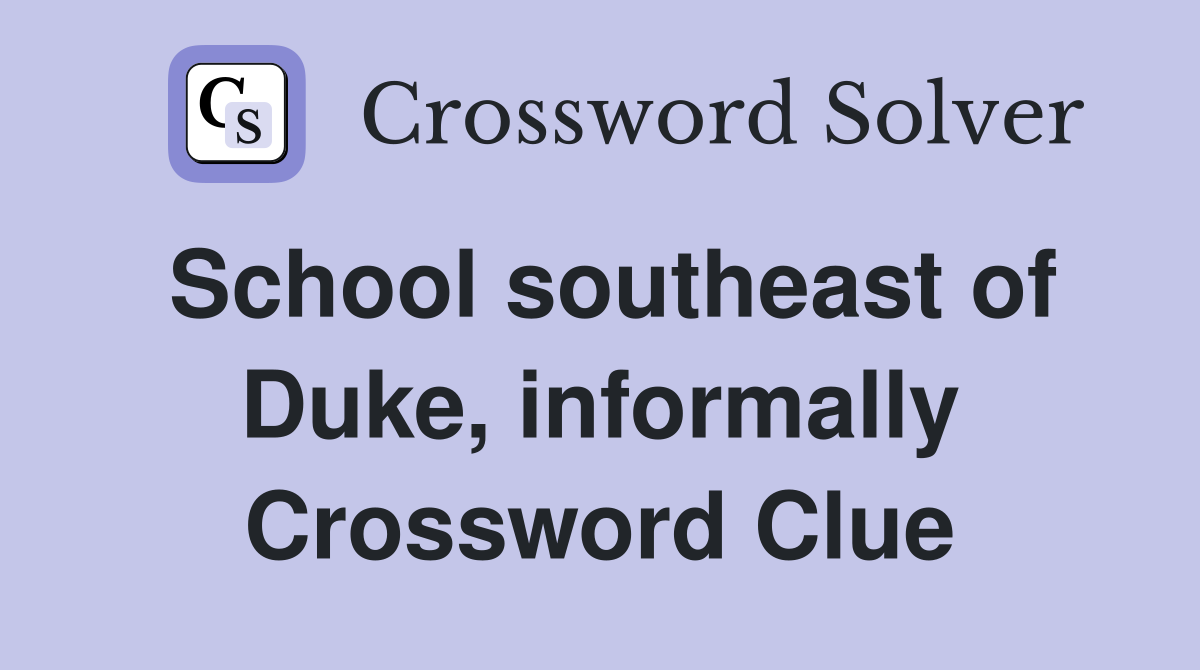 School southeast of Duke, informally Crossword Clue