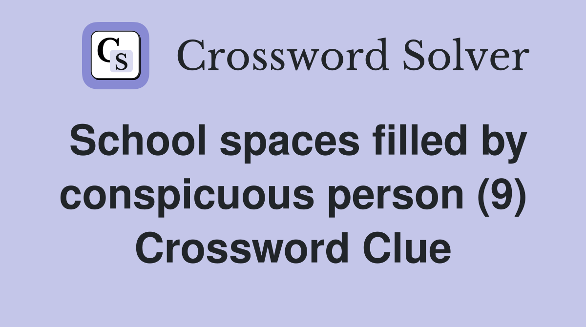 School spaces filled by conspicuous person (9) Crossword Clue