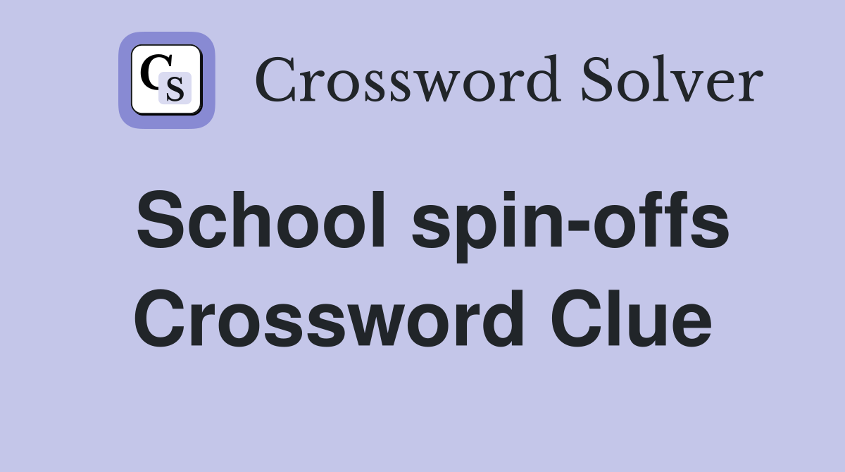 School spin-offs Crossword Clue