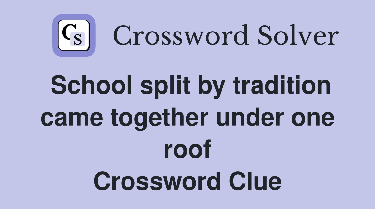 School split by tradition came together under one roof Crossword Clue