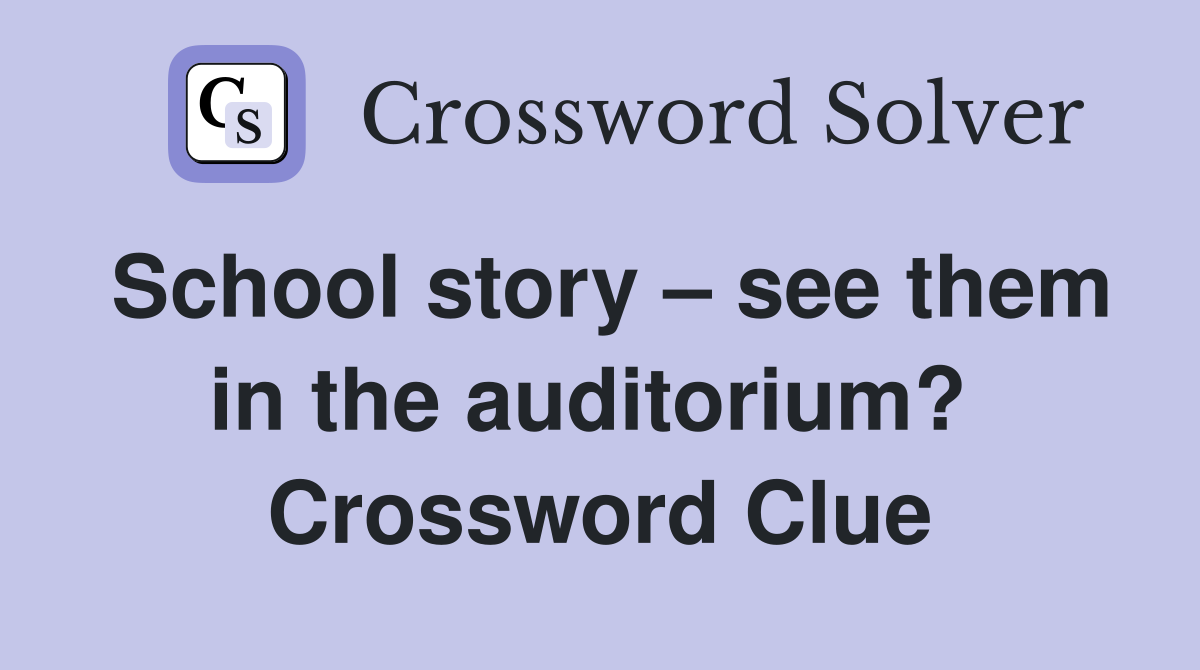 School story – see them in the auditorium?  Crossword Clue