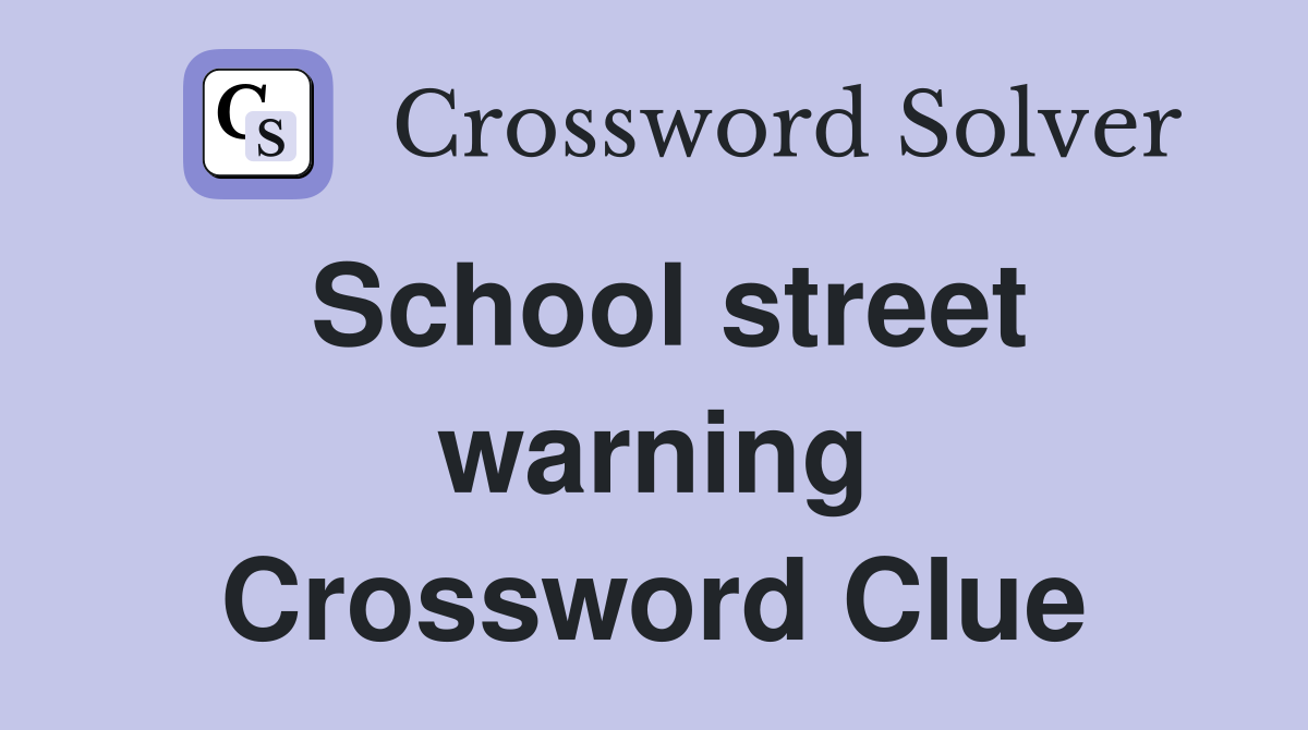 School street warning Crossword Clue