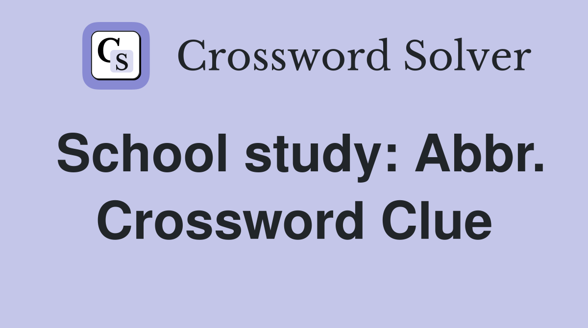 School study: Abbr. Crossword Clue
