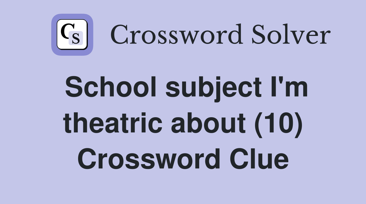School subject I'm theatric about (10) Crossword Clue