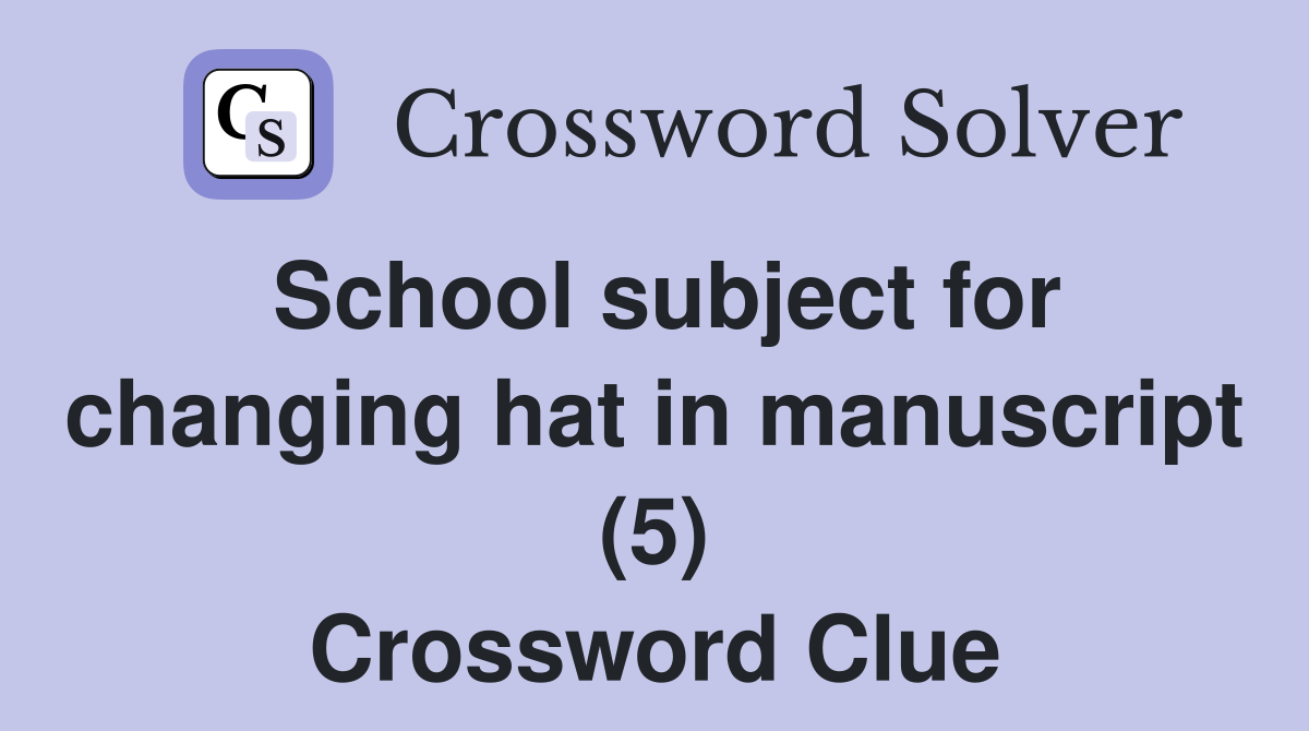 School subject for changing hat in manuscript (5) Crossword Clue
