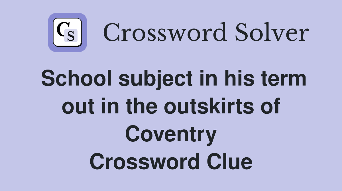 School subject in his term out in the outskirts of Coventry Crossword Clue