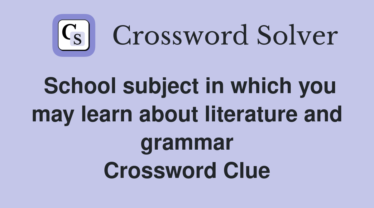 School subject in which you may learn about literature and grammar Crossword Clue