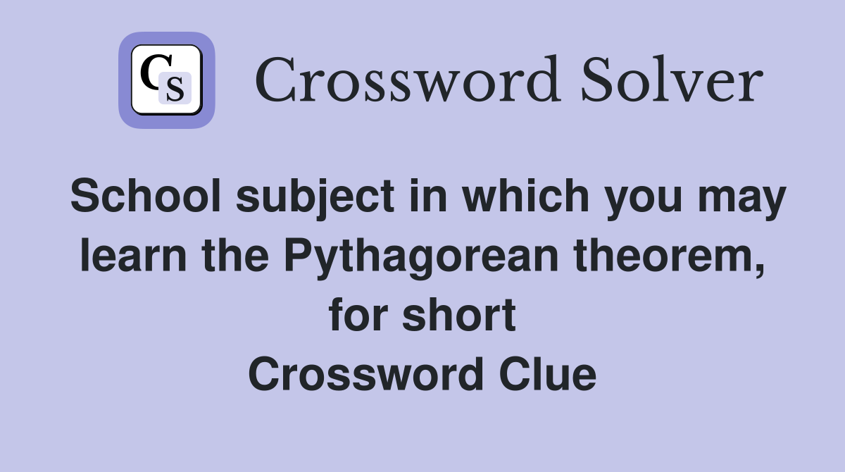 School subject in which you may learn the Pythagorean theorem, for short Crossword Clue